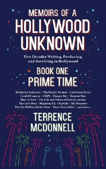 Memoirs of a Hollywood Unknown - Five Decades Writing, Producing and Surviving in Hollywood - Book One: Prime Time by Terrence McDonnell