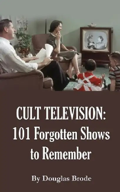 Cult Television: 101 Forgotten Shows to Remember by Douglas Brode