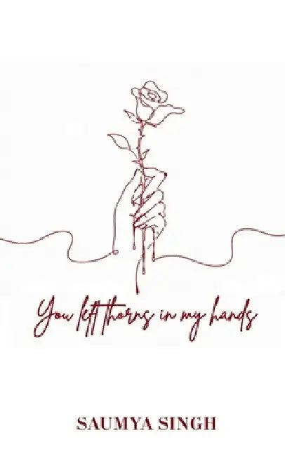 You left thorns in my hands by Saumya Singh