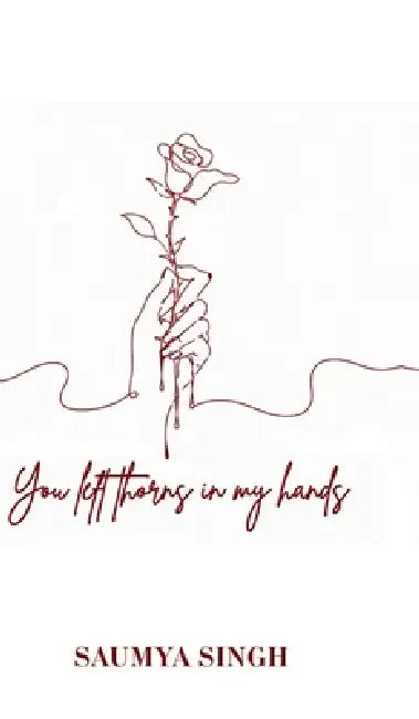 You left thorns in my hands by Saumya Singh