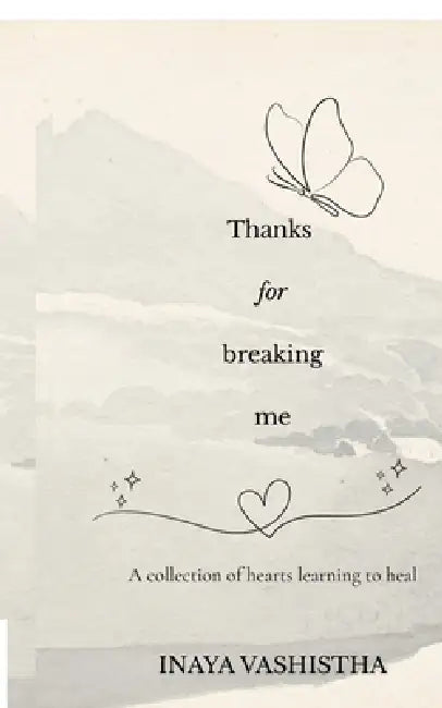 Thanks for breaking me by Inaya Vashistha