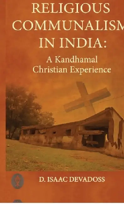 Religious Communalism in India: A Kandhamal Christian Experience by Rev Dr D Isaac Devadoss