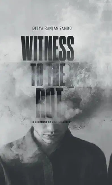 Witness to the Rot: A Chronicle of Disillusionment by Dibya Ranjan Sahoo