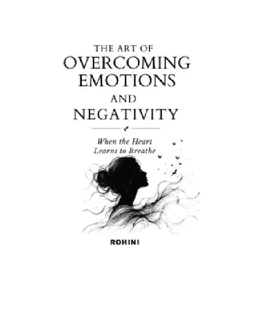 The Art of Overcoming Emotions and Negativity: When the Heart Learns to Breathe by Rohini