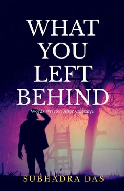 What You Left Behind: Words Written After Goodbye by Subhadra Das