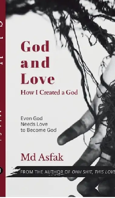 God and Love: How I Created a God: Psychological Poetry by MD Asfak