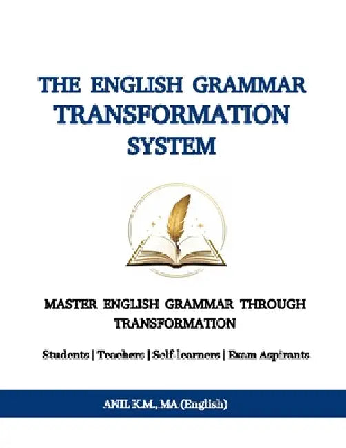The English Grammar Transformation System: Master English Grammar Through Transformation by Anil K M