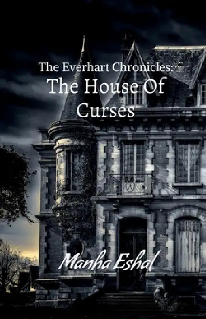 The EverHart Chronicles: The House of Curses by Manha Eshal