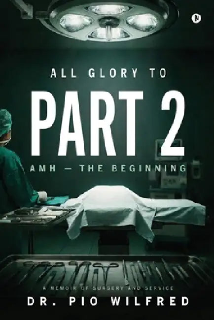 All Glory to - Part 2: AMH - The Beginning by Dr Pio Wilfred
