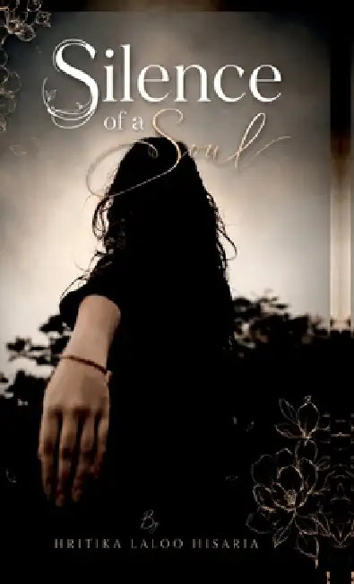 Silence of a Soul: Whisper, Wounds and Wonders of a Heavenly Heart by Hritika Laloo Hisaria