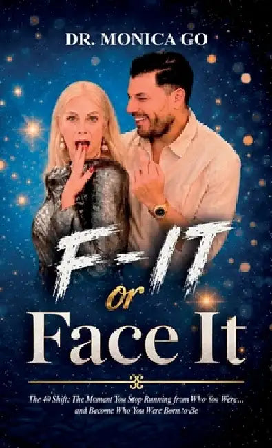 F-It or Face It, The 40 Shift: The Moment You Stop Running From Who You Were.... And Become Who You Were Born To Be by Monica Go