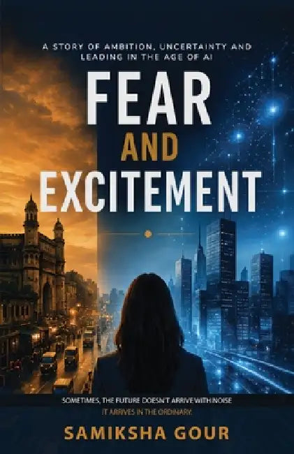 Fear and Excitement, A Story of Ambition, Uncertainty, and Leading in the Age of AI by Samiksha Gour