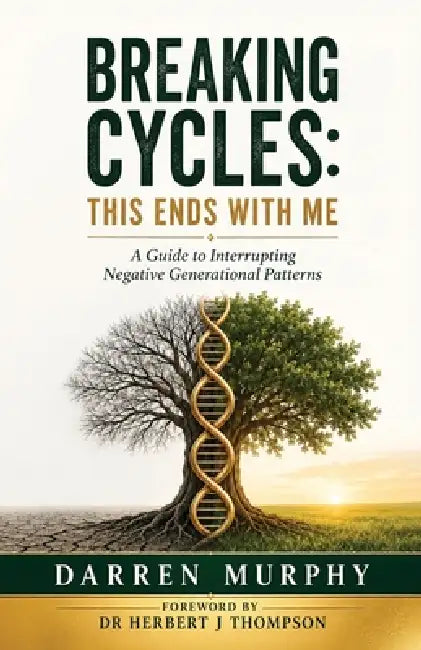 Breaking Cycles: This Ends with Me, A guide to interrupting negative generational patterns by Darren Murphy