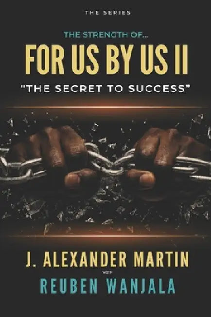 The Strength Of... For Us By Us II: The Secret to Success by Reuben Wanjala, J. Alexander Martin
