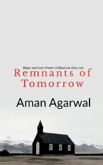 Remnants of Tomorrow: Hope survives where civilizations do not by Aman Agarwal