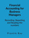 Financial Accounting for Business Managers: Recording, Reporting and Reading the Numbers -A practical course for management students by Prantik Ray