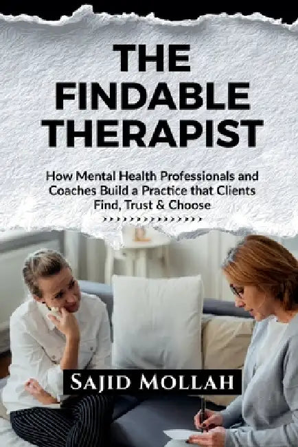 The Findable Therapist: How Mental Health Professionals and Coaches Build a Practice that Clients Find, Trust & Choose by Sajid Mollah