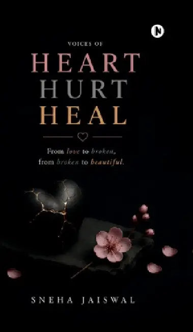 Heart Hurt Heal: From love to broken, from broken to beautiful by Sneha Jaiswal