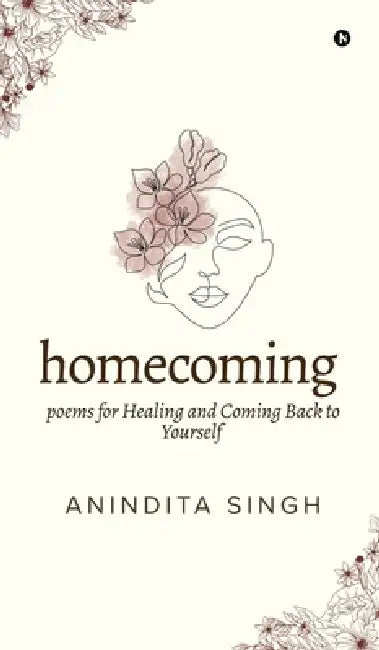Homecoming: Poems for Healing and Coming Back to Yourself by Anindita Singh