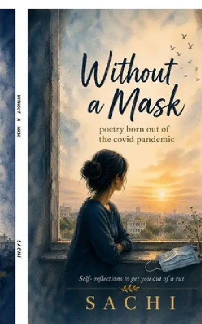 Without a Mask: Poetry born out of the COVID Pandemic by Sachi