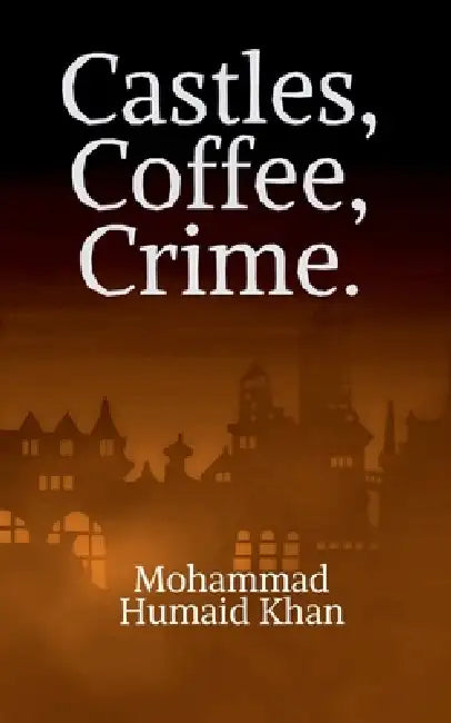 Castles, Coffee, Crime. by Mohammad Humaid Khan