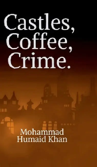 Castles, Coffee, Crime. by Mohammad Humaid Khan