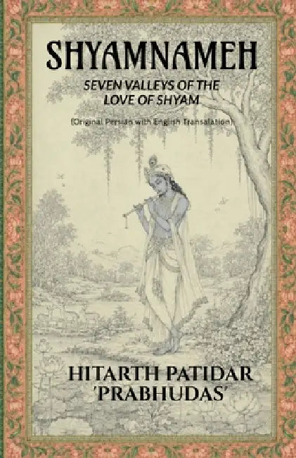 Shyamnameh: Seven Valleys of the Love of Shyam by Hitarth Patidar 'Prabhudas'