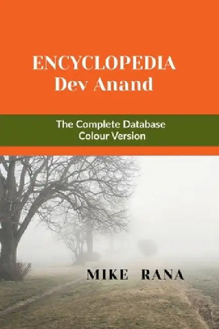 Encyclopedia - Dev Anand: The Complete Database - Colour Version by Mike Rana