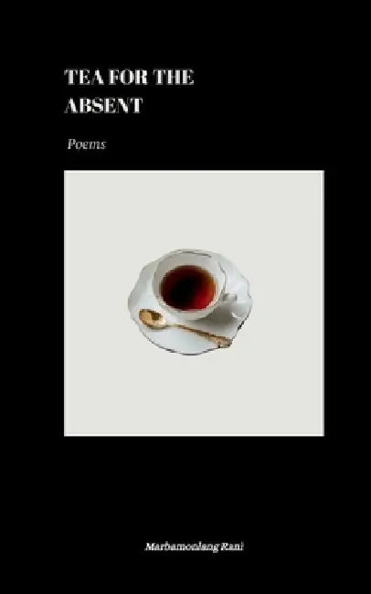 Tea for the Absent: Poems by Marbamonlang Rani