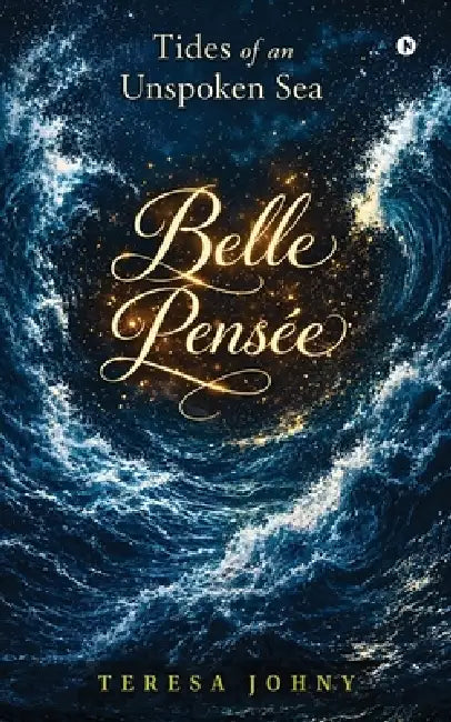 Belle Pensée: A Collection of Poetry.: Tides of an Unspoken Sea by Teresa Johny
