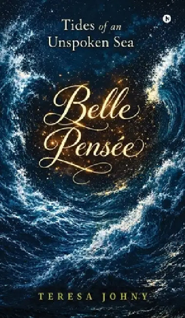 Belle Pensée: A Collection of Poetry.: Tides of an Unspoken Sea by Teresa Johny