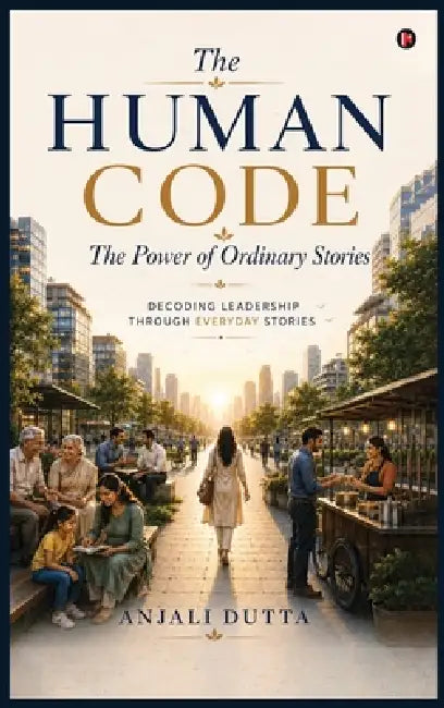 The Human Code: The Power of Ordinary Stories by Anjali Dutta