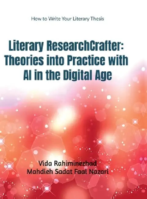 Literary ResearchCrafter: Theories into Practice with AI in the Digital Age: Literary ResearchCrafter by Vida Rahiminezhad, Mahdieh Sadat Faal Nazari
