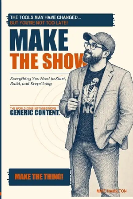Make the Show: How to Start a Podcast, Build a Real Audience, and Make a Show Worth Coming Back To by Mike Hamilton