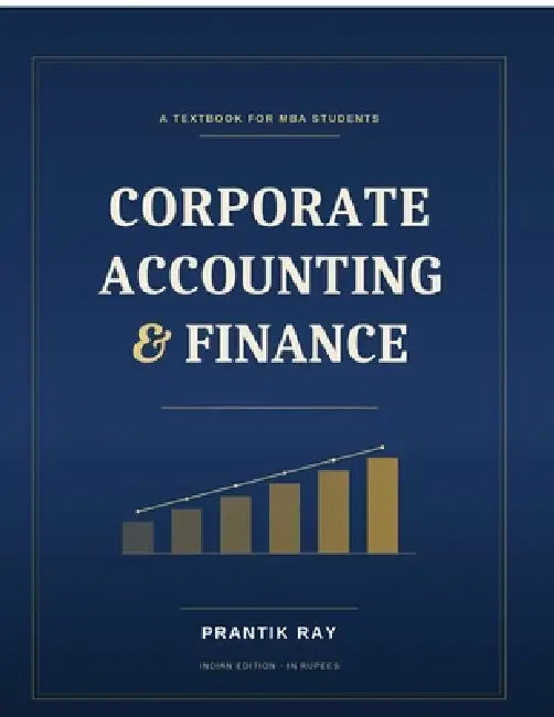 Corporate Accounting and Finance: A Rigorous Introduction for MBA Students by Prantik Ray