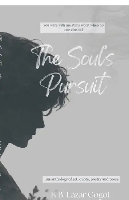 The Soul's Pursuit: An anthology of art, quote, poetry and prose by K B Lazar Gogoi
