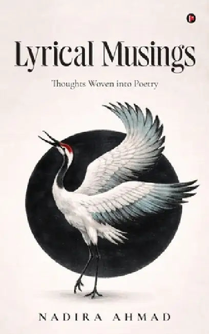 Lyrical Musings: Thoughts Woven into Poetry by Nadira Ahmad