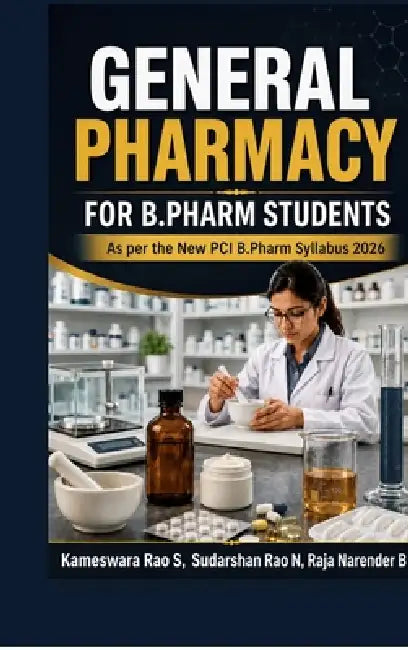 General Pharmacy for B.Pharm Students: As per the New PCI B.Pharm Syllabus 2026 by Kameswara Rao S, Sudarshan Rao N, Raja Narender B