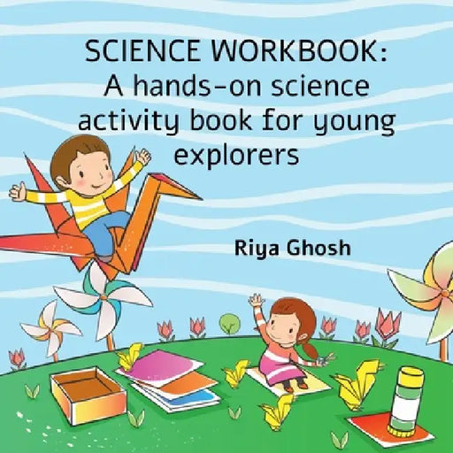 Science Workbook: A hands-on science activity book for young explorers by Riya Ghosh