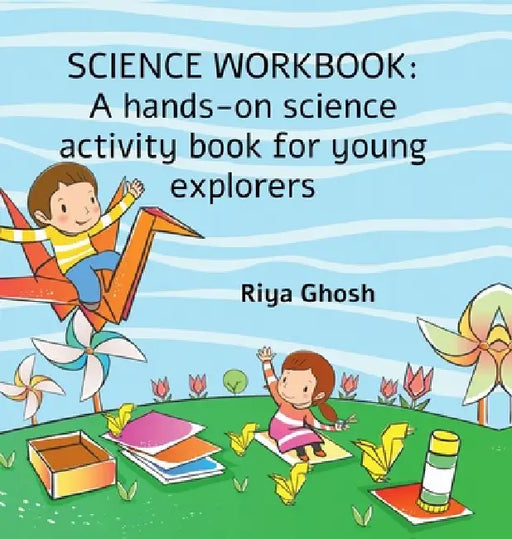 Science Workbook: A hands-on science activity book for young explorers by Riya Ghosh