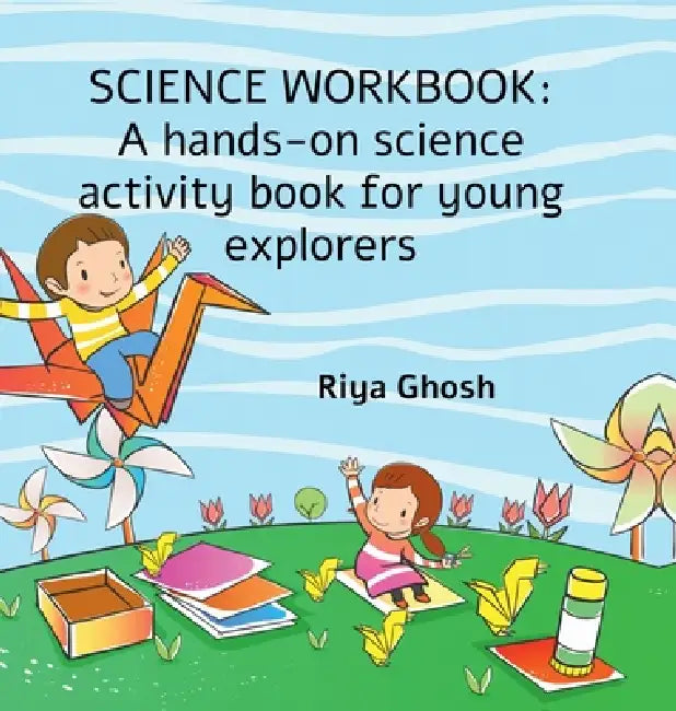 Science Workbook: A hands-on science activity book for young explorers by Riya Ghosh