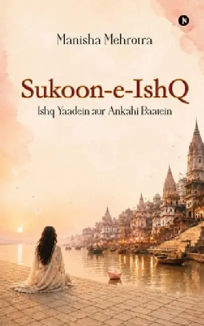 Sukoon - e - IshQ: Ishq Yaadein aur Ankahi Baatein by Manisha Mehrotra