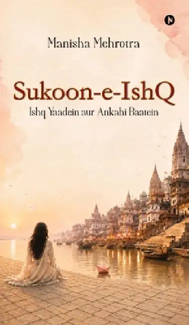 Sukoon - e - IshQ: Ishq Yaadein aur Ankahi Baatein by Manisha Mehrotra