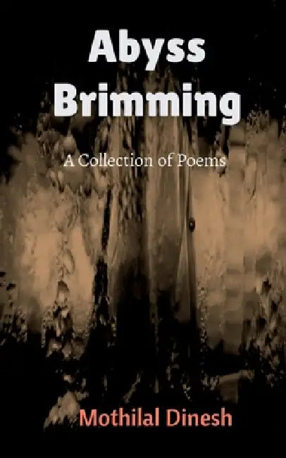 Abyss Brimming: A Collection of Poems by Mothilal Dinesh