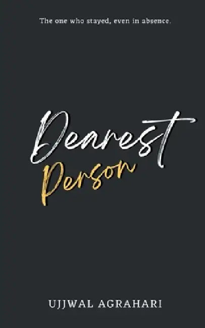 Dearest Person: The one who stayed, even in absence. by Ujjwal Agrahari
