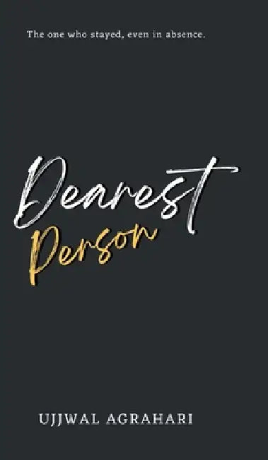 Dearest Person: The one who stayed, even in absence. by Ujjwal Agrahari
