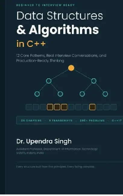 Data Structures and Algorithms in C++: Data Structures & Algorithms in C++ 12 Core Patterns, Real Interview Conversations, and Production-Ready Thinki by Dr Upendra Singh