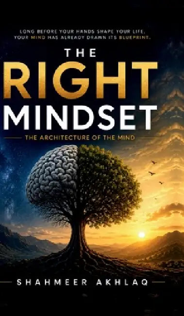 The Right Mindset: The Architecture of the Mind by Shahmeer Akhlaq