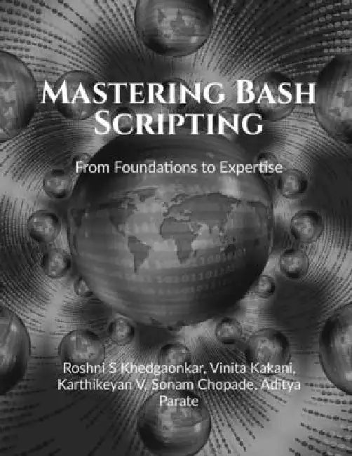 Mastering Bash Scripting: From Foundations to Expertise by Roshni S Khedgaonkar