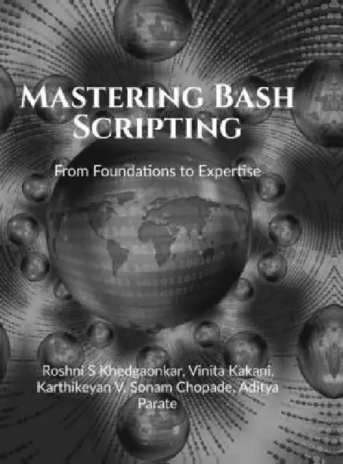 Mastering Bash Scripting: From Foundations to Expertise by Roshni S Khedgaonkar
